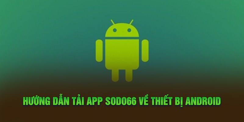 Hướng dẫn tải app Sodo66 về thiết bị Android